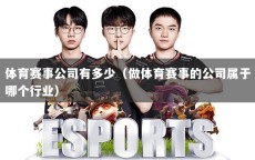 體育賽事公司有多少（做體育賽事的公司屬于哪個(gè)行業(yè)）